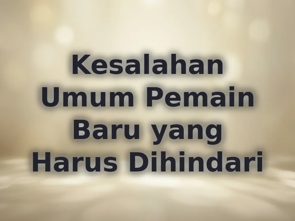 Kesalahan Umum Pemain Baru yang Harus Dihindari