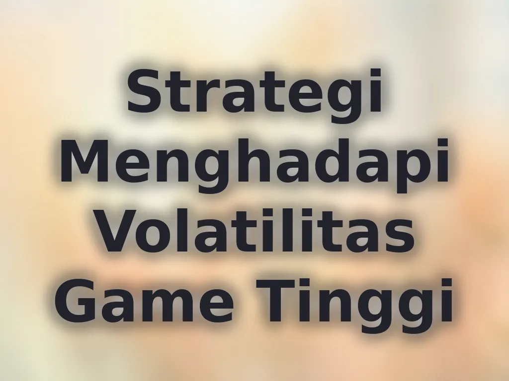 Strategi Menghadapi Volatilitas Game Tinggi