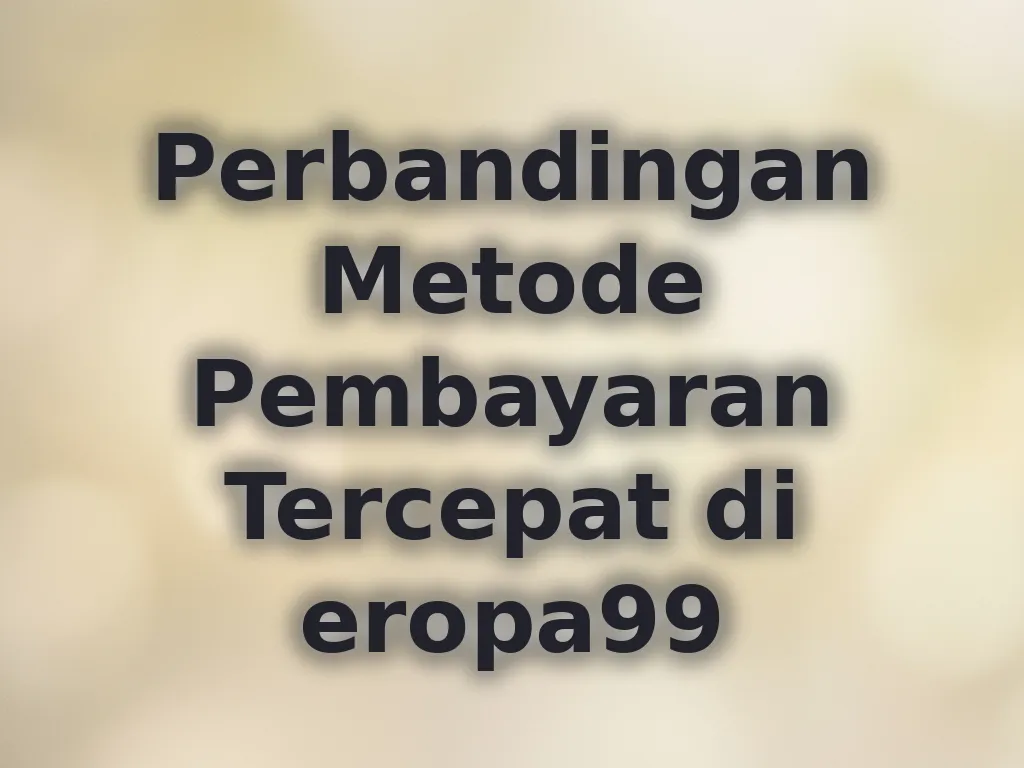 Perbandingan Metode Pembayaran Tercepat di eropa99