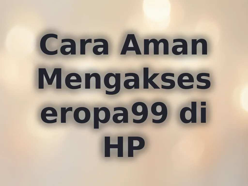 Cara Aman Mengakses eropa99 di HP