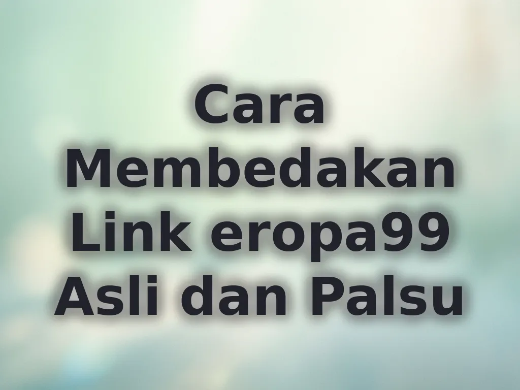 Cara Membedakan Link eropa99 Asli dan Palsu
